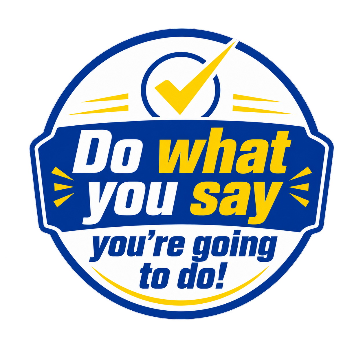 Do what you say you're going to do!